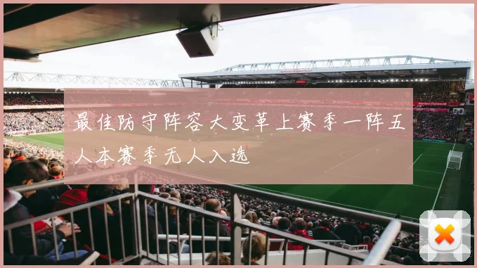 最佳防守阵容大变革上赛季一阵五人本赛季无人入选