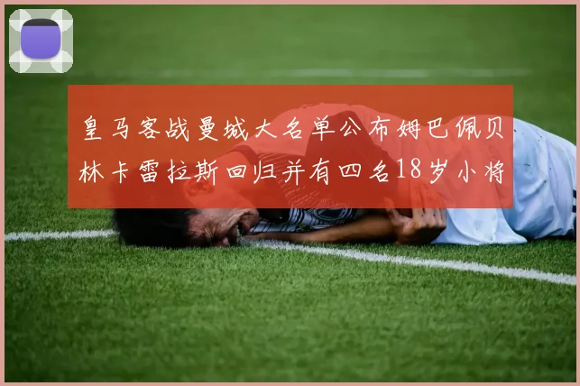 皇马客战曼城大名单公布姆巴佩贝林卡雷拉斯回归并有四名18岁小将入选