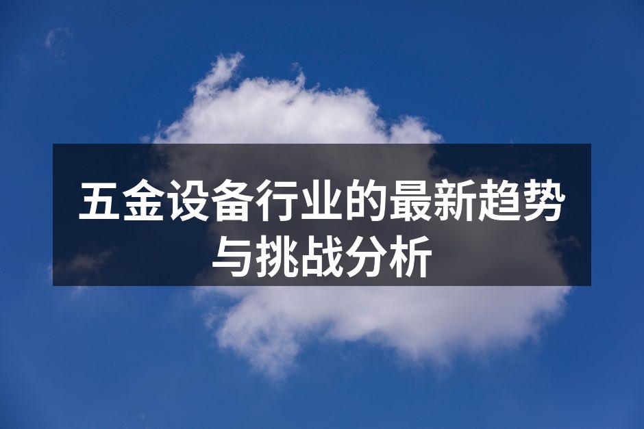 五金设备行业的最新趋势与挑战分析