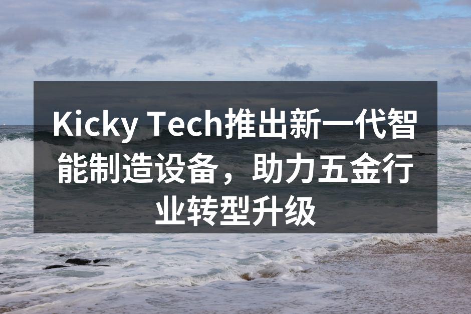 Kicky Tech推出新一代智能制造设